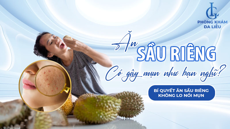 Ăn sầu riêng có nổi mụn không