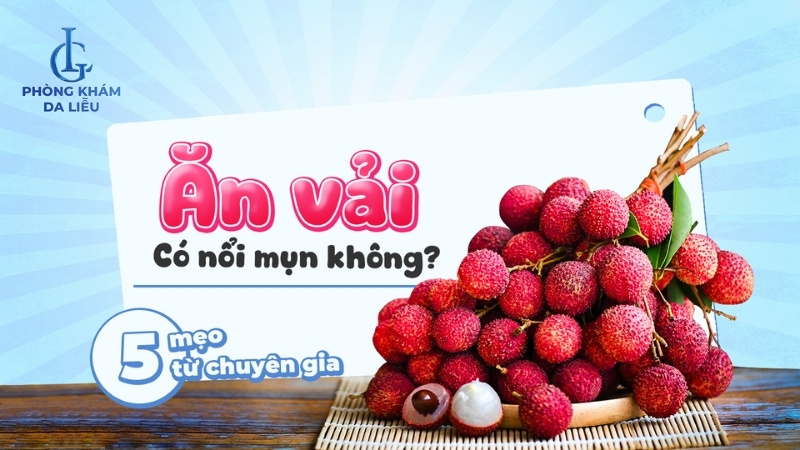 ăn vải có nổi mụn không