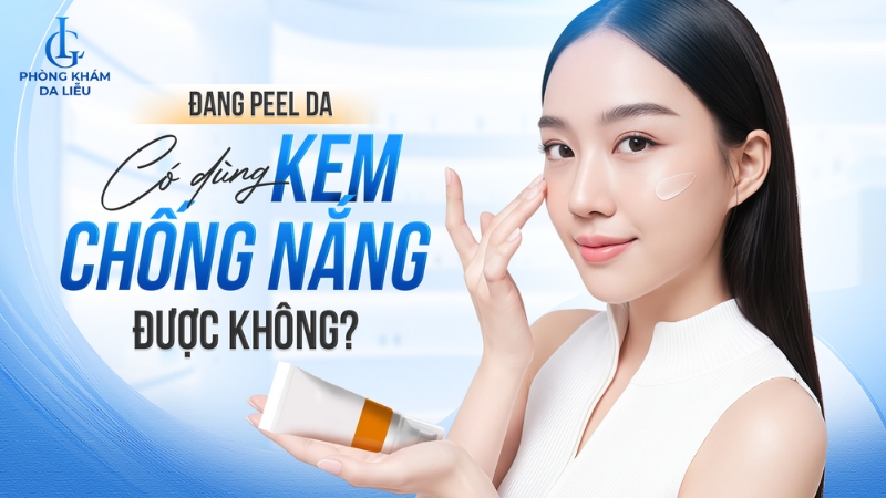 Đang peel da có dùng kem chống nắng được không?