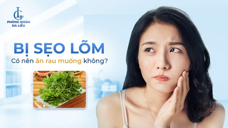 bị sẹo lõm có nên ăn rau muống hay không
