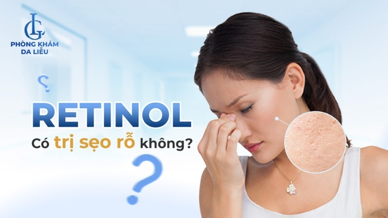 retinol có trị sẹo rỗ được không