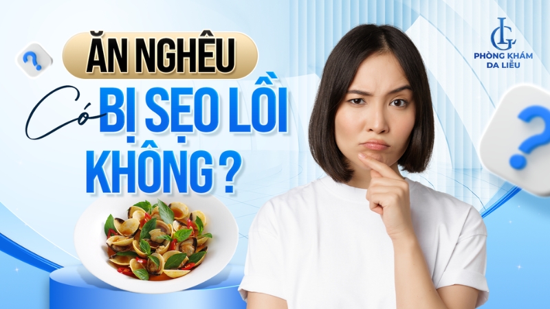 ăn nghêu có bị sẹo lồi không