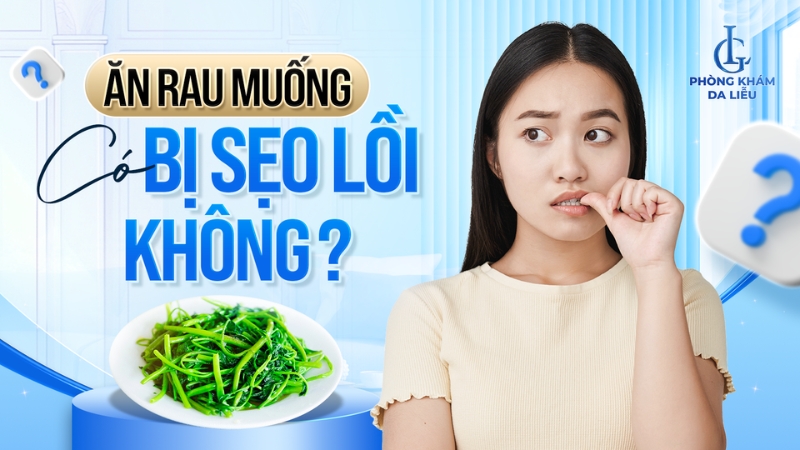 ăn rau muống có bị sẹo lồi không