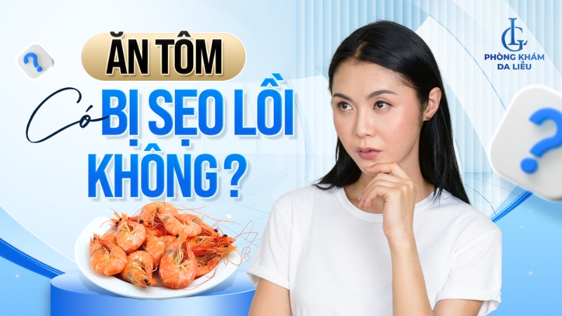 Ăn tôm có bị sẹo lồi không