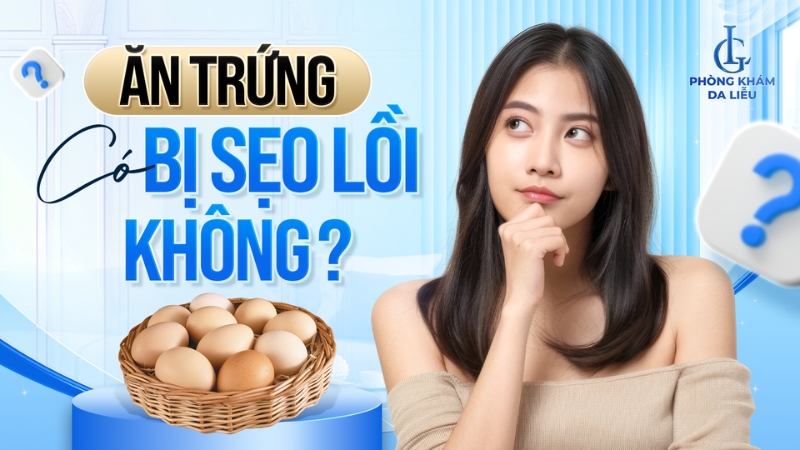 Ăn trứng có bị sẹo lồi không?